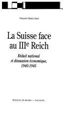 Copertina  La Suisse face au IIIe Reich : Réduit national et dissuasion économique : 1940-1945