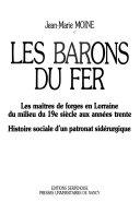 Copertina  Les barons du fer : Les maÎtres de forges en Lorraine du milieu du 19e siècle aux années trente : Histoire sociale d'un patronat sidérurgique