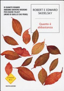 Copertina  Quanto è abbastanza : Di quanto denaro abbiamo davvero bisogno per essere felici? : Meno di quello che pensi