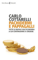 Copertina  Pachidermi e pappagalli : [Tutte le bufale dell'economia a cui continuiamo a credere]