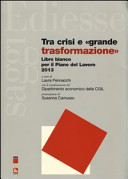 Copertina  Tra crisi e «grande trasformazione» : Libro bianco per il Piano del Lavoro 2013