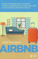 Copertina  Airbnb : [Come tre laureati hanno sconvolto l'industria alberghiera, facendo tanti soldi (e procurandosi altrettanti nemici)] 