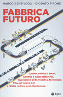 Copertina  Fabbrica futuro : Lavoro, contratti smart, azienda a bassa gerarchia, rivoluzione della mobilità, tecnologie : FCA, gli operai 4.0 e l'Italia nell'era post-Marchionne