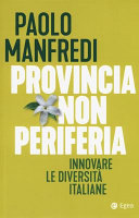 Copertina  Provincia non periferia : Innovare le diversità italiane