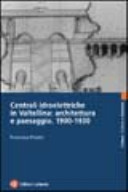 Copertina  Centrali idroelettriche in Valtellina : Architettura e paesaggio : 1900-1930