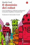 Copertina  Il dominio dei robot : Come l'intelligenza artificiale rivoluzionerà l'economia, la politica e la nostra vita