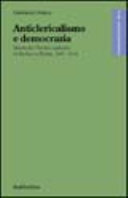 Copertina  Anticlericalismo e democrazia : Storia del Partito radicale in Italia e a Roma, 1901-1914