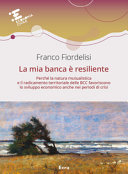 Copertina  La mia banca è resiliente : Perchè la natura mutualistica e il radicamento territoriale delle BCC favoriscono lo sviluppo economico anche nei periodi di crisi