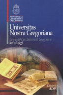 Copertina  Universitas nostra Gregoriana  : La Pontificia Università Gregoriana ieri ed oggi