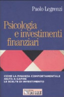 Copertina  Psicologia e investimenti finanziari : Come la finanza comportamentale aiuta a capire le scelte di investimento