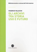 Copertina  Gli archivi tra storia, uso e futuro : La rivoluzione tecnologica e le biblioteche