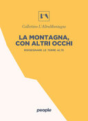 Copertina  La montagna, con altri occhi : Ridisegnare le terre alte