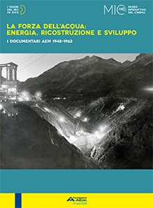 Copertina  La forza dell'acqua : Energia, ricostruzione e sviluppo : I documentari AEM 1948-1962