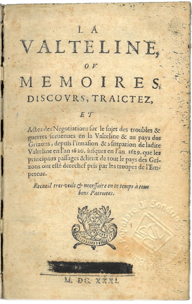 Copertina  La Valteline, ou Memoires, discours, traictez, et Actes de Negotiations sur le sujet des troubles & guerres suruenues en la Valteline & au pays des Grizons, depuis l'inuasion & usurpation de ladite Valteline en l'an 1620, iusques en l'an 1629 ... Recueil tres-vtile & necessaire en ce temps à tous bons Patriotes
